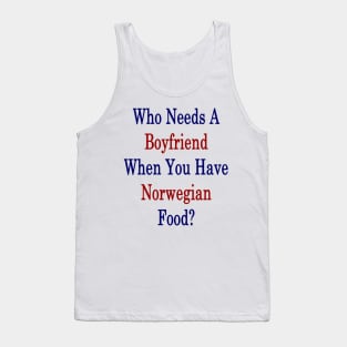 Who Needs A Boyfriend When You Have Norwegian Food? Tank Top